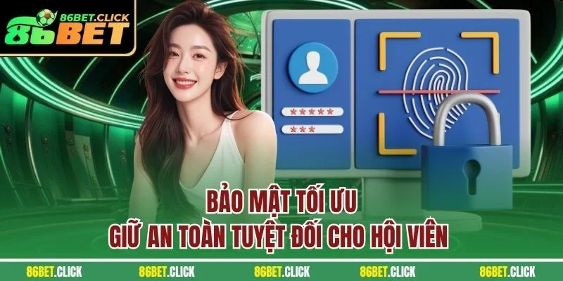Bảo mật tối ưu, giữ an toàn tuyệt đối cho hội viên 