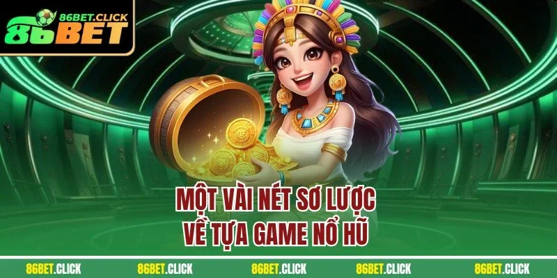 Một vài nét sơ lược về tựa game nổ hũ 