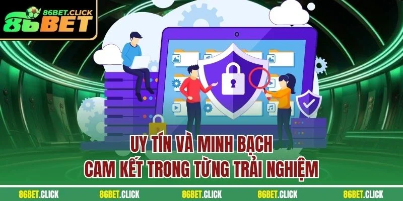 Uy tín và minh bạch, cam kết  trong từng trải nghiệm